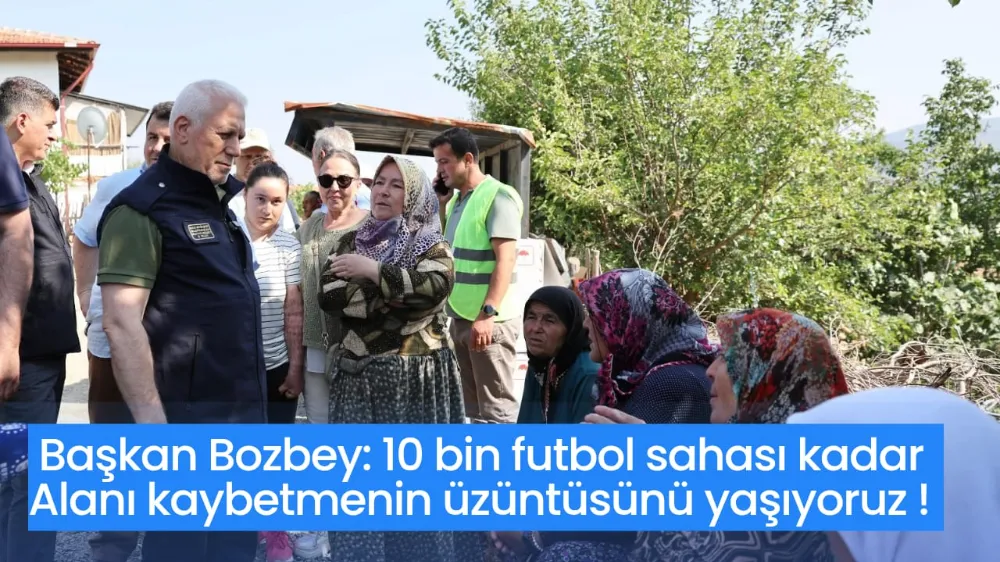 Başkan Bozbey: 10 bin futbol sahası kadar alanı kaybetmenin üzüntüsünü yaşıyoruz