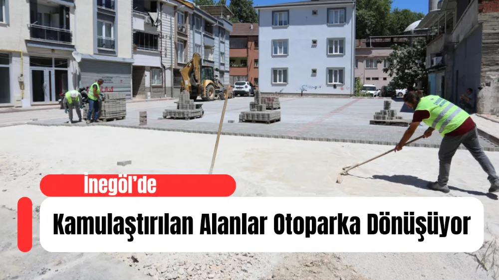 İnegöl’de Kamulaştırılan Alanlar Otoparka Dönüşüyor