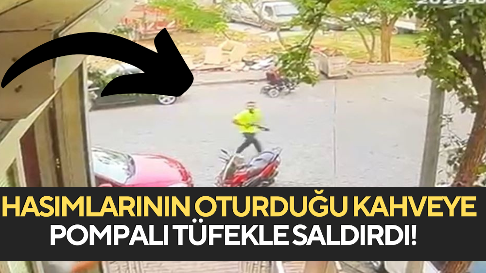Husumetlilerin oturduğu kıraathaneye pompalı tüfekle ateş açtı