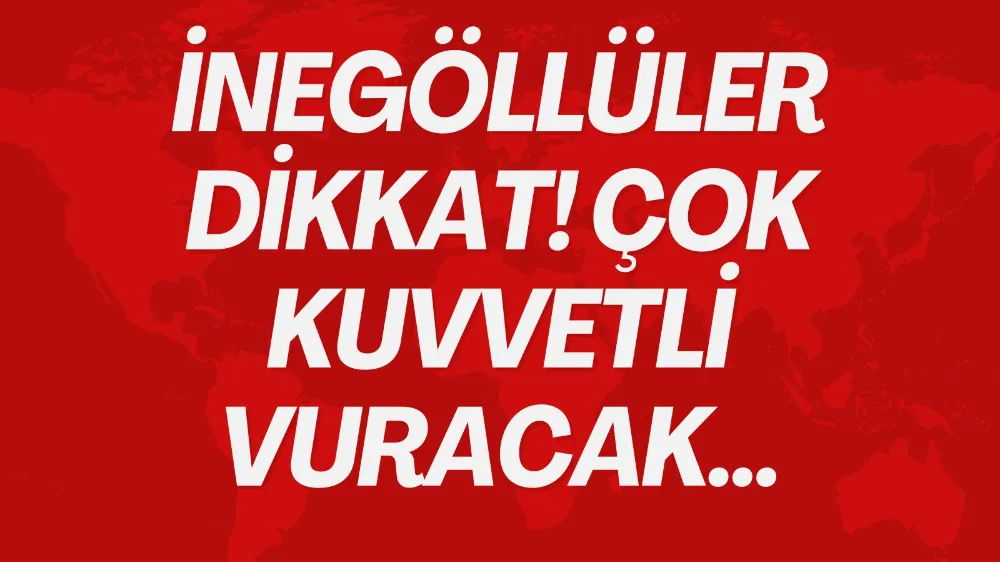 Bursa da listede! Çok kuvvetli vuracak...