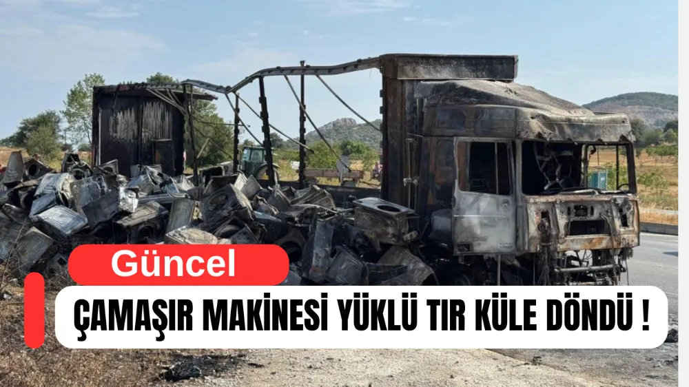 Çamaşır Makinesi Yüklü Tır Alev Alev Yandı 