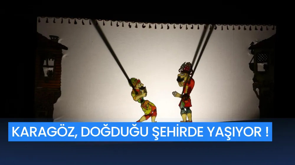 KARAGÖZ, DOĞDUĞU ŞEHİRDE YAŞIYOR