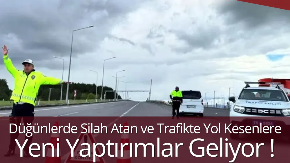 Düğünlerde Silah Atan ve Trafikte Yol Kesenlere Yeni Yaptırımlar Geliyor