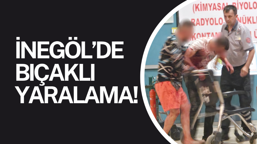 İnegöl’de bıçaklı yaralama!