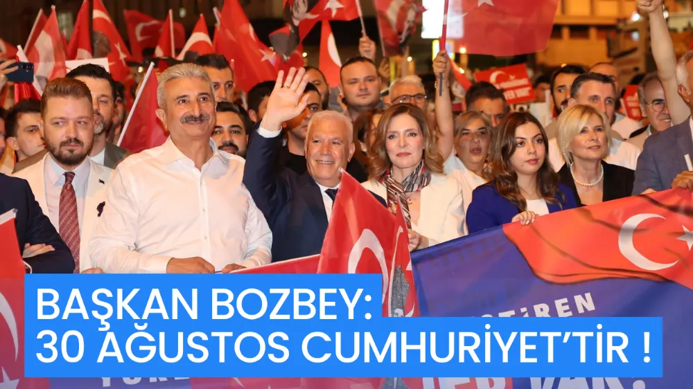 BAŞKAN BOZBEY: 30 AĞUSTOS CUMHURİYET’TİR!