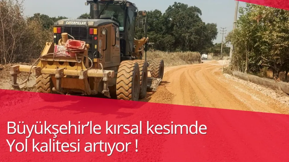 Büyükşehir’le kırsal kesimde yol kalitesi artıyor