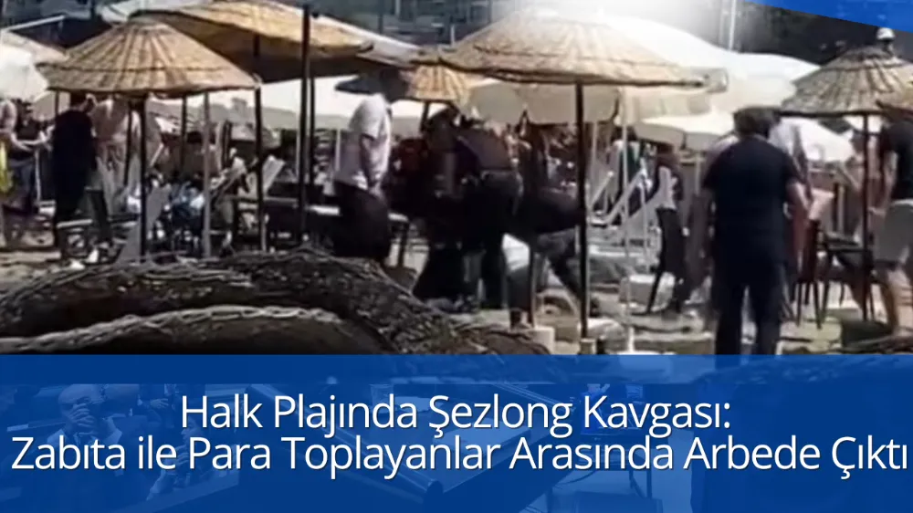 Halk Plajında Şezlong Kavgası: Zabıta ile Para Toplayanlar Arasında Arbede Çıktı
