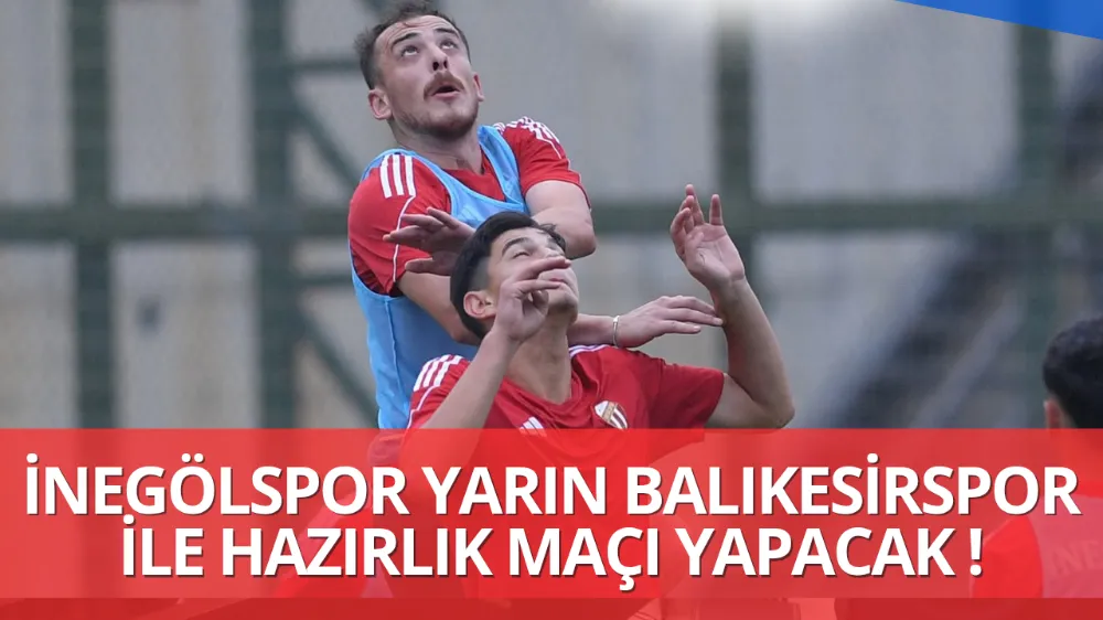 İNEGÖLSPOR, 3 . HAZIRLIK MAÇINDA BALIKESİRSPOR İLE KARŞILAŞACAK