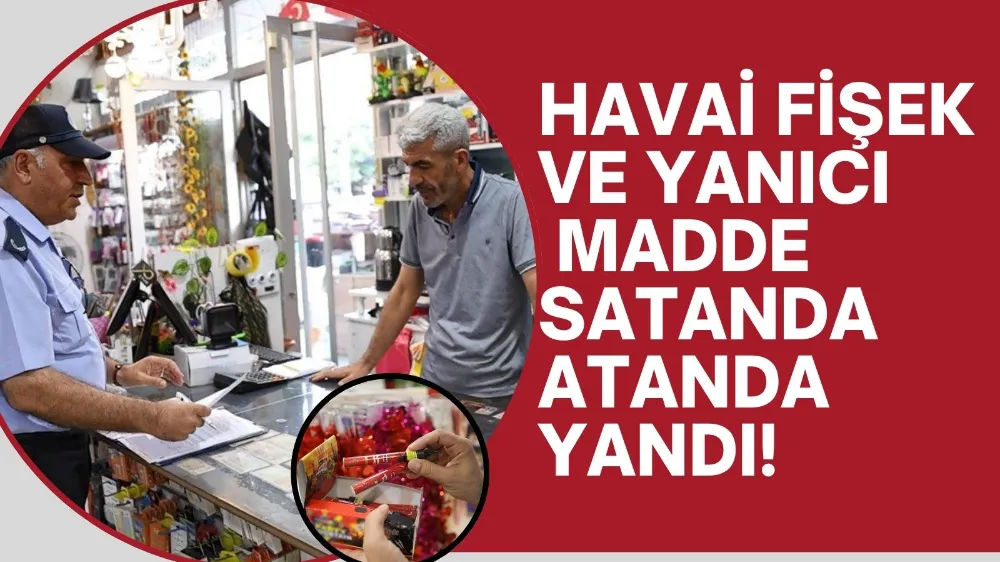 Havai fişek ve yanıcı madde denetimi!