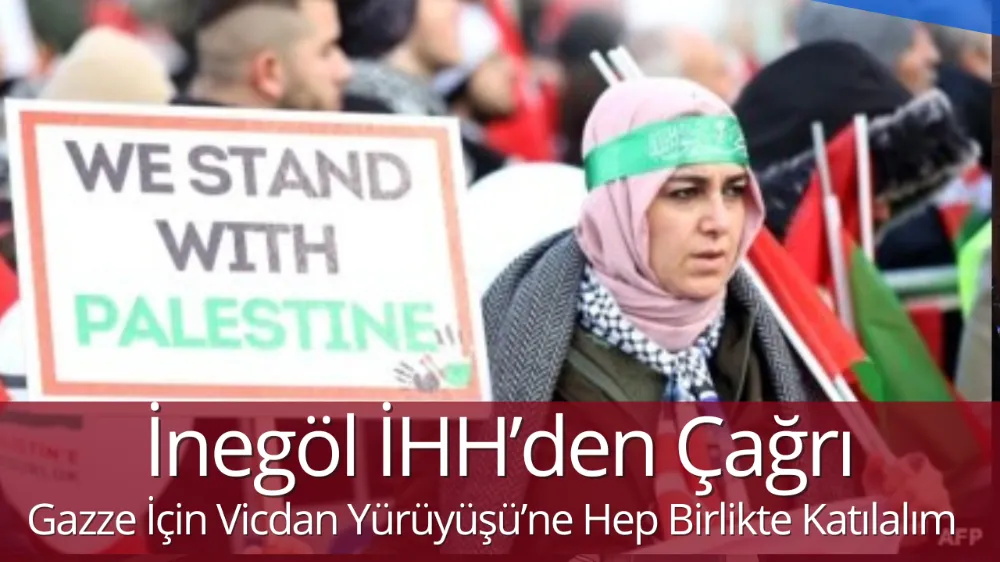İnegöl İHH’den Çağrı: “Gazze İçin Vicdan Yürüyüşü’ne Hep Birlikte Katılalım