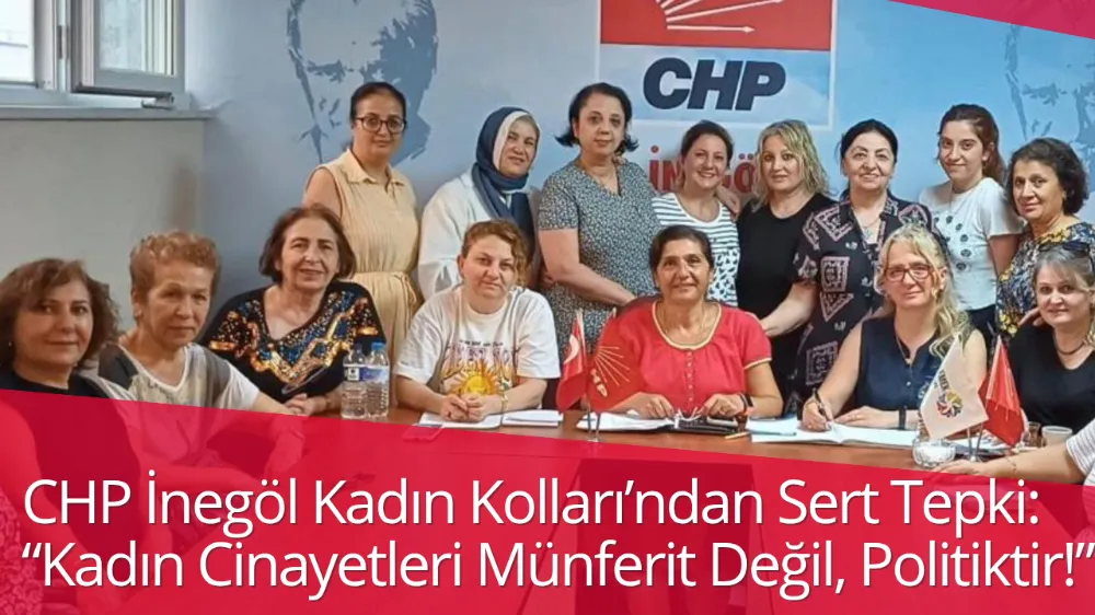 CHP İnegöl Kadın Kolları’ndan Sert Tepki: “Kadın Cinayetleri Münferit Değil, Politiktir!”