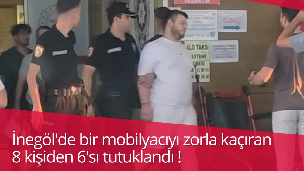 Bir mobilyacıyı zorla kaçıran 8 kişiden 6