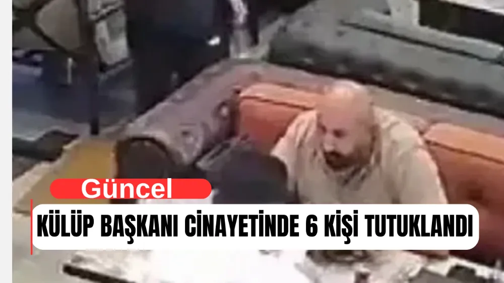 Eski Kulüp Başkanı Cinayetinde 6 Tutuklama