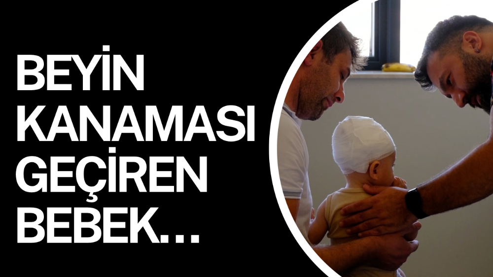 Beyin kanaması geçiren Çınar bebek doktorun hızlı müdahalesiyle şifa buldu
