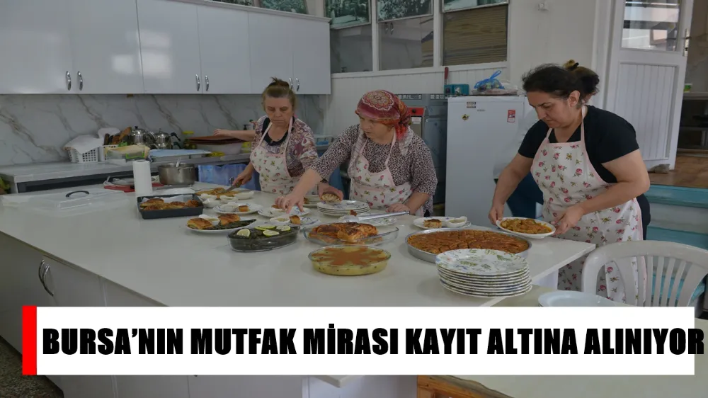 BURSA’NIN MUTFAK MİRASI KAYIT ALTINA ALINIYOR