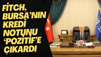 FİTCH, BURSA’NIN KREDİ NOTUNU ‘POZİTİF’E ÇIKARDI