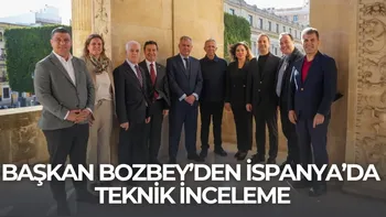 BAŞKAN BOZBEY’DEN İSPANYA’DA TEKNİK İNCELEME
