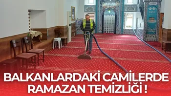 BALKANLARDAKİ CAMİLERDE RAMAZAN TEMİZLİĞİ