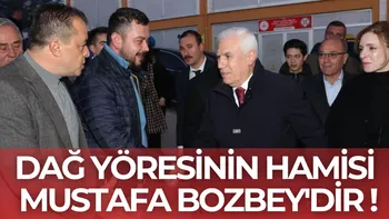“DAĞ YÖRESİNİN HAMİSİ MUSTAFA BOZBEY’DİR”