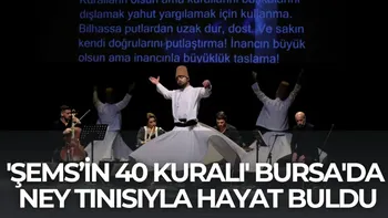 'ŞEMS’İN 40 KURALI' BURSA'DA NEY TINISIYLA HAYAT BULDU