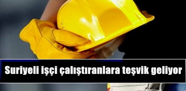 Suriyeli işçi çalıştıranlara teşvik geliyor