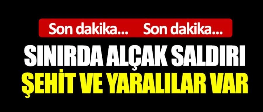 HAİN SALDIRI! ŞEHİT VE YARALILAR VAR