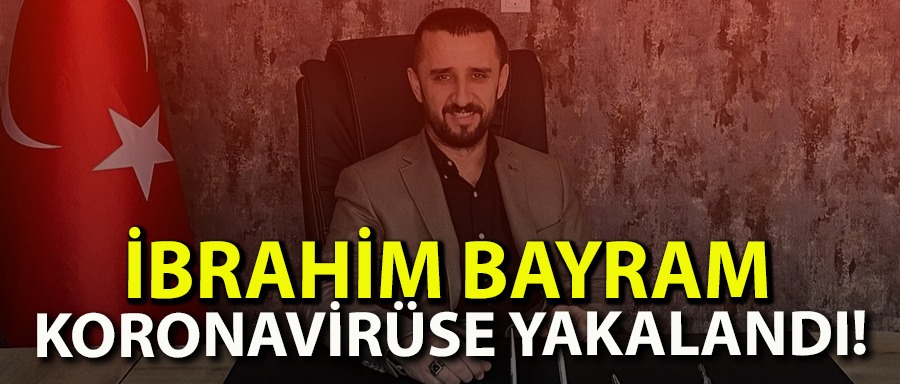 İBRAHİM BAYRAM KORONAVİRÜSE YAKALANDI !