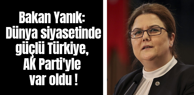 Bakan Yanık: Dünya siyasetinde güçlü Türkiye, AK Parti