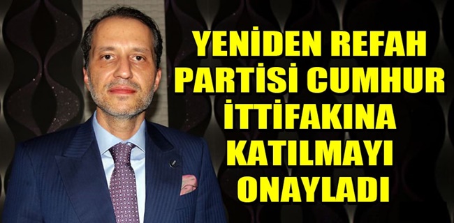Yeniden Refah Partisi Cumhur İttifakına katılmayı onayladı