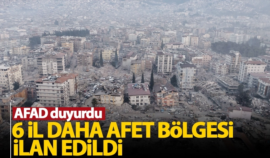 AFAD duyurdu! 6 il daha afet bölgesi ilan edildi