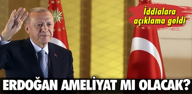 Erdoğan ameliyat olacak mı ?