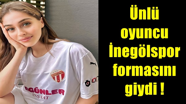 Ünlü oyuncu İnegölspor formasını giydi