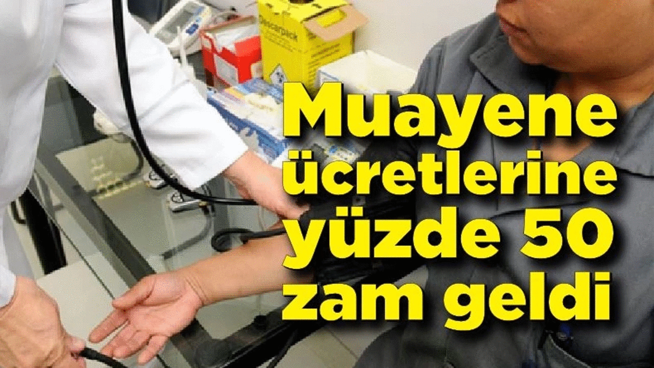 Muayene ücretlerine yüzde 50 zam !