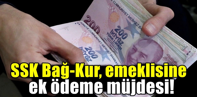 SSK Bağ-Kur, emeklisine ek ödeme müjdesi!