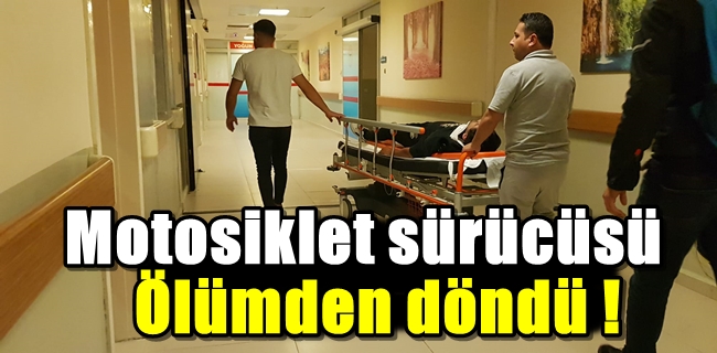 Motosiklet sürücüsü ölümden döndü !