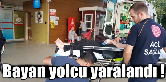 Bayan yolcu yaralandı !