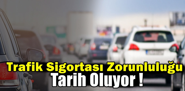 Trafik Sigortası Zorunluluğu Tarih Oluyor !