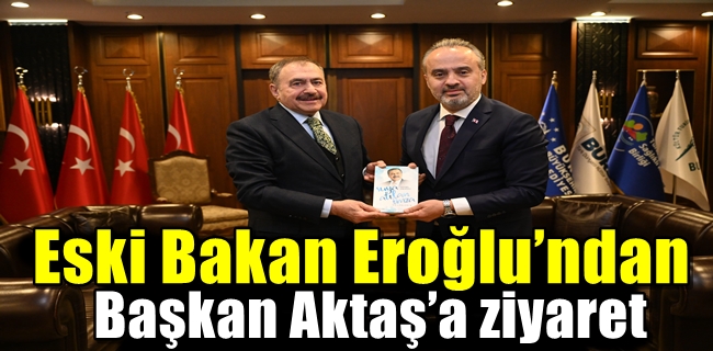 Eski Bakan Eroğlu’ndan Başkan Aktaş’a ziyaret