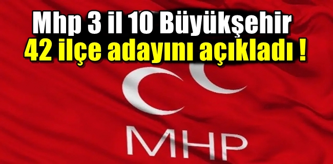 Mhp 3 il 10 Büyükşehir 42 ilçe adayını açıkladı !