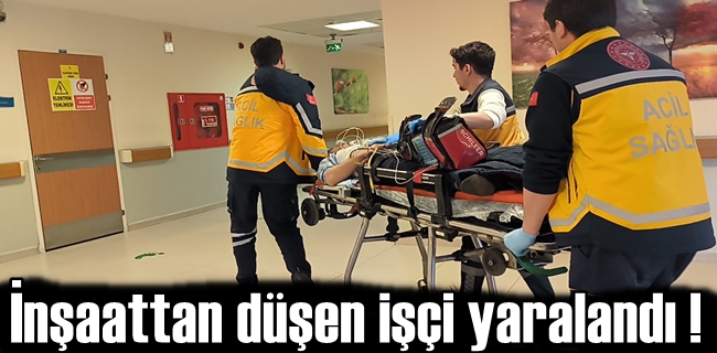 İnşaattan düşen işçi yaralandı !