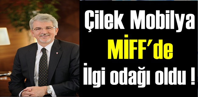 ÇİLEK MOBİLYA, MIFF’DE İLGİ ODAĞI OLDU