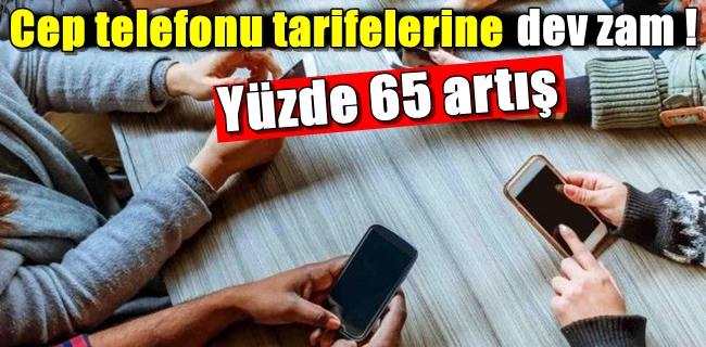 Cep telefonu tarifelerine yüzde 65 zam !